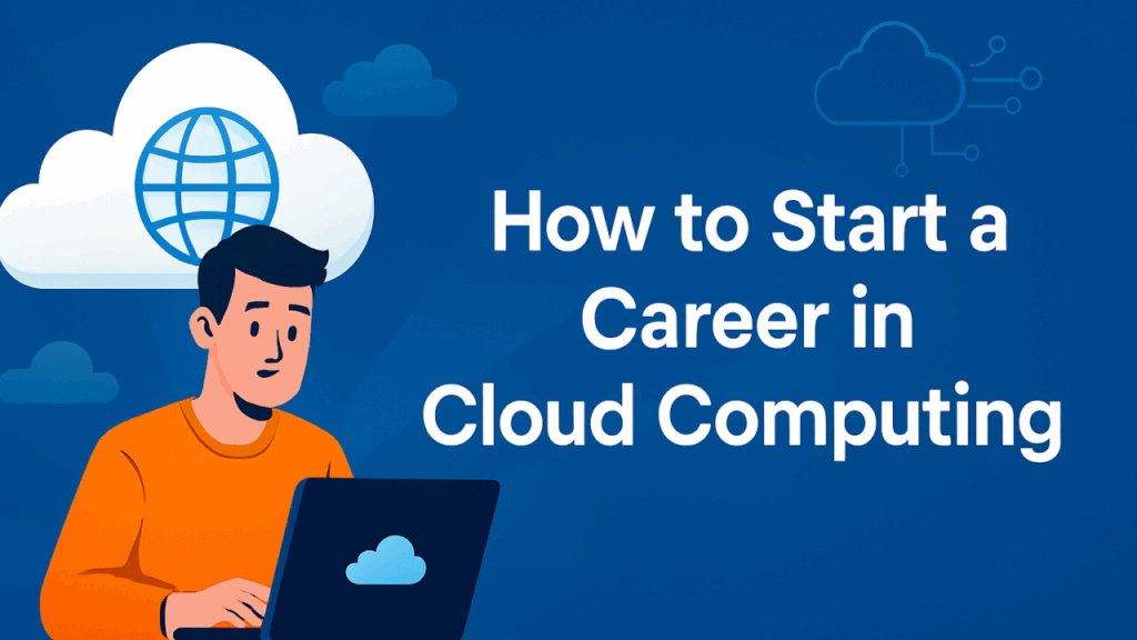 How to Start a Career in Cloud Computing? how to start a career in cloud computing